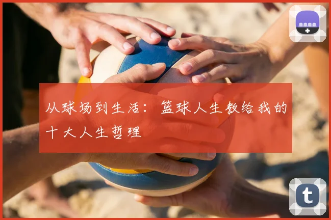从球场到生活:篮球人生教给我的十大人生哲理