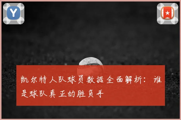 凯尔特人队球员数据全面解析:谁是球队真正的胜负手