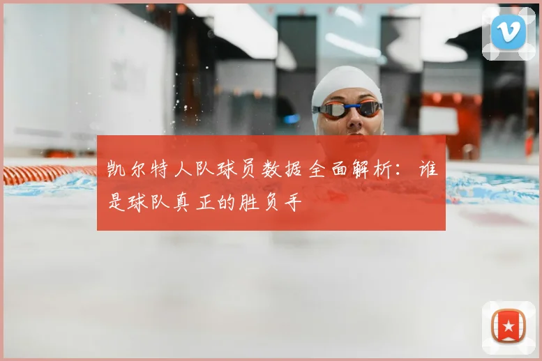 凯尔特人队球员数据全面解析:谁是球队真正的胜负手