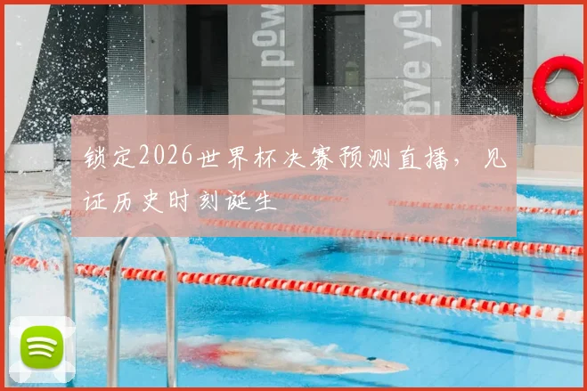 锁定2026世界杯决赛预测直播，见证历史时刻诞生